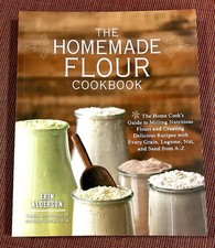 The Homemade Flour Cookbook: The Home Cook's Guide to Milling Nutritious Flours
