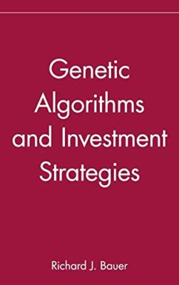 Genetic Algorithms and Investment Strategies Richard J. Bauer New Book