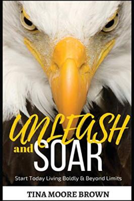Unleash and Soar: Start Today Living Boldly and Beyond Limits 9781543291865-,