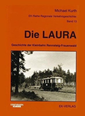 Die LAURA : Geschichte der Kleinbahn Rennsteig-Frauenwald. Michael Kurth / Regio
