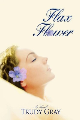 Trudy Gray | Flax Flower | Taschenbuch | Englisch (2006) | iUniverse