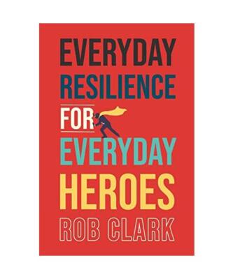 Everyday Resilience for Everyday Heroes, Rob Clark