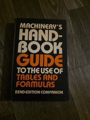 MACHINERY'S HANDBOOK: GUIDE TO THE USE OF TABLES AND FORMULAS 22ND. EDITION 1984