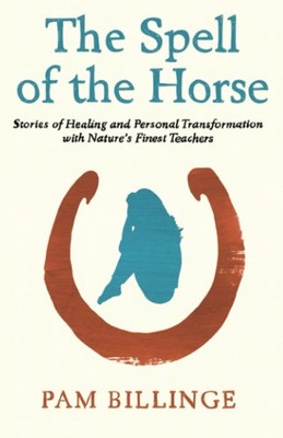 The Spell Of The Horse: Stories of Healing and Personal Transformation with ...