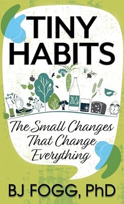 Tiny Habits: The Small Changes That..., Fogg, B. J., Ph