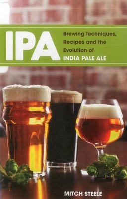 IPA: Brewing Techniques, Recipes and the Evolution of India Pale Ale by Mitch St