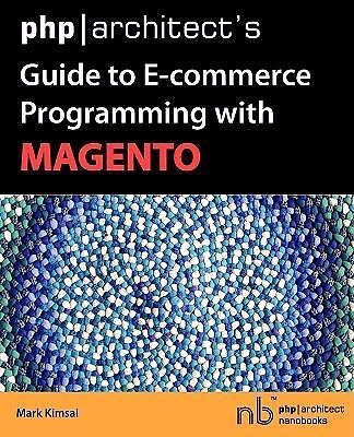 Php Architect's Guide to E-Commerce Programming with Magento by Mark ...