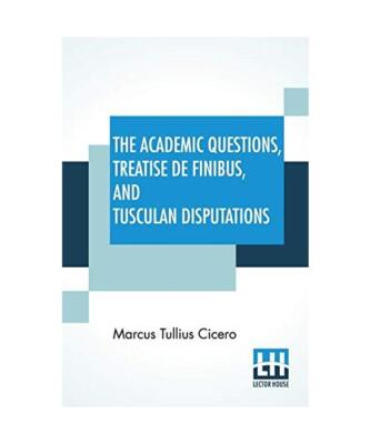 The Academic Questions, Treatise De Finibus, And Tusculan Disputations: Of M. T.