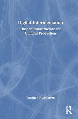 Digital Intermediation: Unseen Infrastructure for Cultural Production by Jonatho