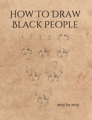 HOW To DRAW BLACK PEOPLE: a Simple and Easy Step-By-Step Drawing Guide Book