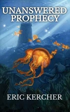 Unanswered Prophecy: Patmos Sea Fantasy Adventure Fiction Novel 5 by Eric Kerche