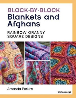 Block-by-Block Blankets and Afghans: Rainbow Granny Square Designs to Crochet by