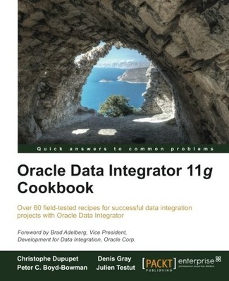 ORACLE DATA INTEGRATOR 11G COOKBOOK By Christophe Dupupet & Denis Gray