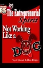 The Entrepreneurial Spirit: Not Working Like A Dog, Yuvi Shmul , Ron Peltier, Go