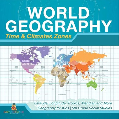 Baby | World Geography - Time & Climate Zones - Latitude, Longitude, Tropics,...