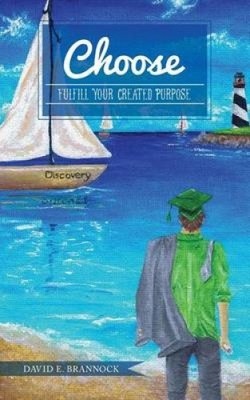Choose: Fulfill Your Created Purpose by David E. Brannock [Paperback]