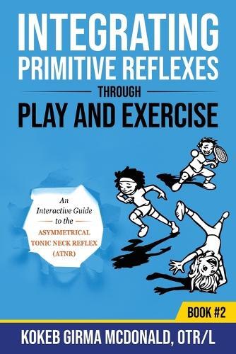 Mcdonald K Integrating Primitive Reflexes Through Play And Exerc