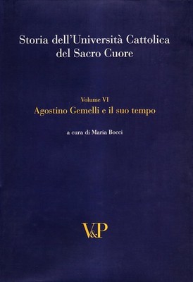 Storia dell'università cattolica del Sacro Cuore. Agostino Gemelli e il suo temp