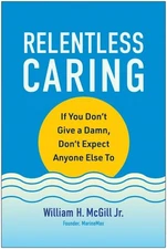 Relentless Caring : If You Don't Give a Damn, Don't Expect Anyone Else to, Ha...