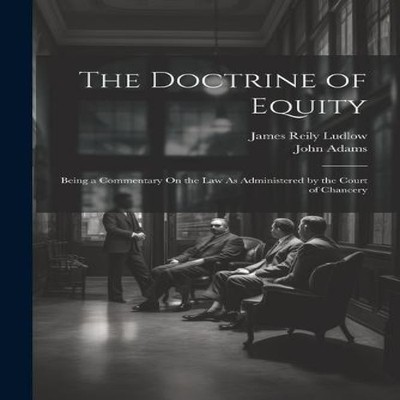 The Doctrine of Equity Being a Commentary On the Law As Administe