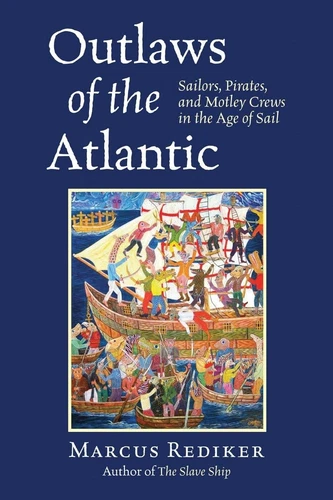 Outlaws of the Atlantic: Sailors, Pirates, and Motley Crews in the Age of Sa...