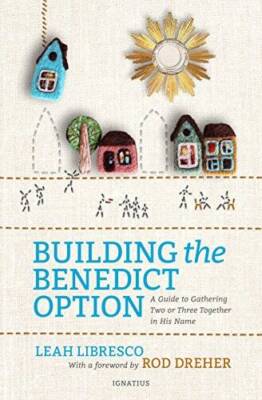 Building the Benedict Option: A Guide to Gathering Two or Three Together  - GOOD