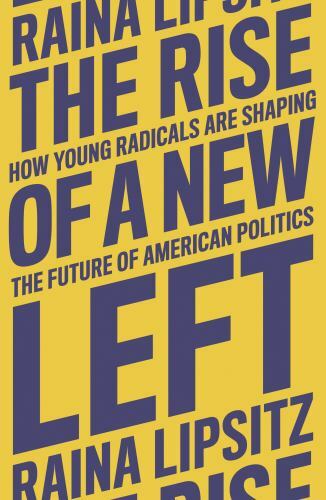 Rise of a New Left : How Young Radicals Are Shaping the Future of American ...