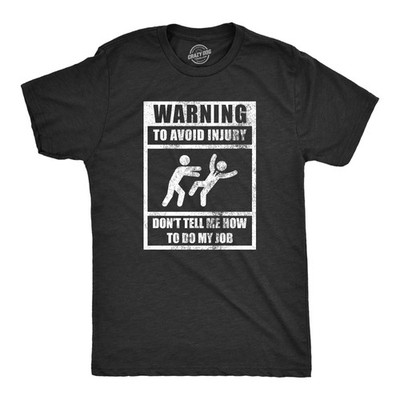 Mens Warning to Avoid Injury Don t Tell Me How to Do My Job T Shirt Funny Work