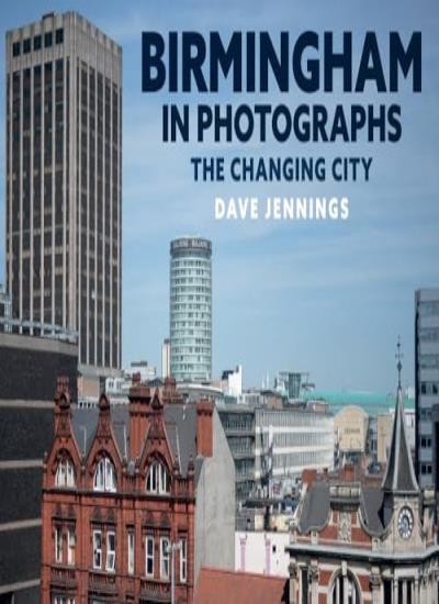 Birmingham in Photographs: The Changing City By Dave Jennings
