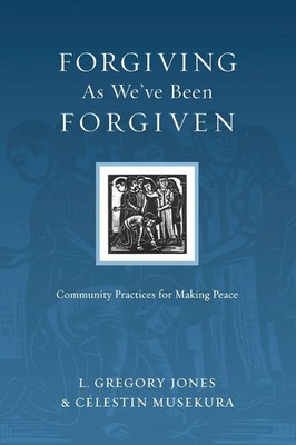 Forgiving As We've Been Forgiven Community Practices for Making Peace Buch 2010