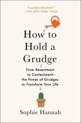 How to Hold a Grudge: From Resentment to Contentment--The Power of Grudges to...