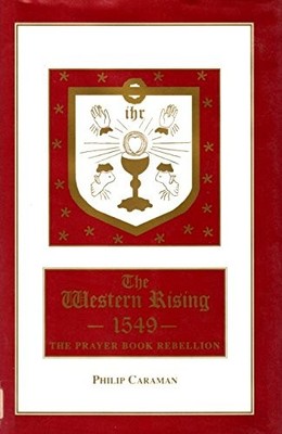 The Western Rising, 1549: the Prayer Book rebellion - Caraman, Philip