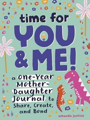 Time for You and Me! : A One-Year Mother Daughter Journal to Share, Create, ...