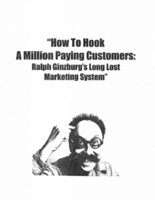 How To Hook A Million Paying Customers Ralph Ginzburg's Lost Marketing System OP