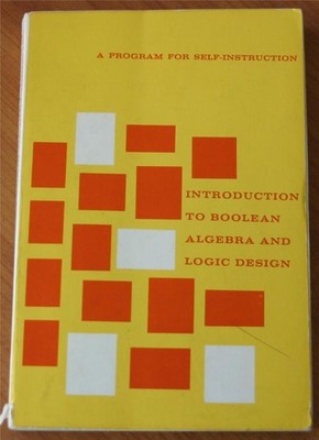 Introduction to Boolean Algebra and Logic Design: A Program for Self Instruc...