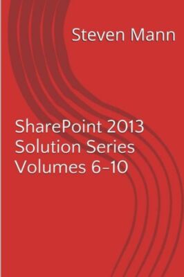 Sharepoint 2013 Solution Series Volumes 6-10
