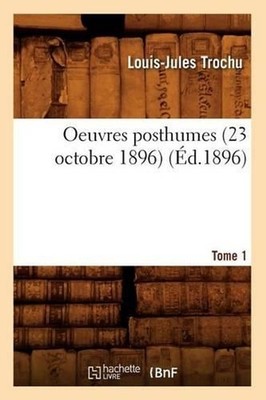 Oeuvres Posthumes. Tome 1: Le Sige de Paris (d.1896): Le Si ge de Paris ( d.1896