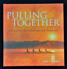 PULLING TOGETHER  (10 Rules for High Performance Teamwork)  By John J. Murphy