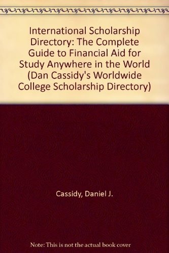 International Scholarship Directory: The Complete Guide To By Daniel J. Cassidy