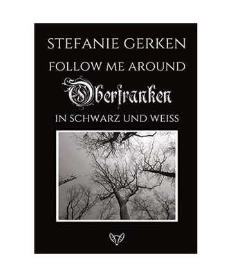 Follow me around - Oberfranken: In Schwarz und Weiß: In Schwarz und Weiß, Stef