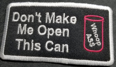 Don't Make Me Open This Can Whoop Ass Embroidered Patch approx 2x3.75'' burgandy