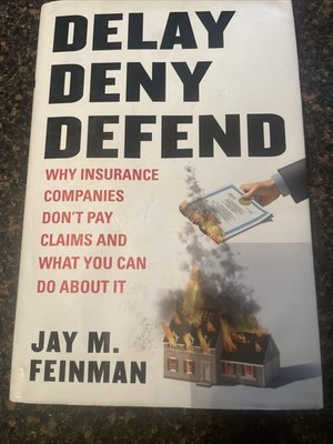 Delay, Deny, Defend: Why Insurance Companies Don't Pay Claims and What You C...
