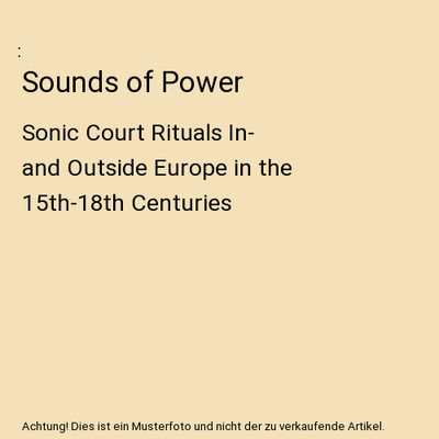 Sounds of Power: Sonic Court Rituals In- and Outside Europe in the 15th-18th Cen