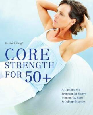 Core Strength for 50+: A Customized Program for Safely Toning Ab, Back, a - GOOD