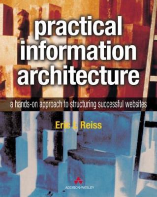 Practical Information Architecture: A Hands-On Approach to Structuring...