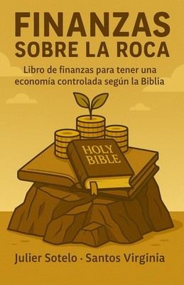 Finanzas sobre la Roca: Libro de finanzas para tener una economía controlada seg