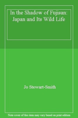 In the Shadow of Fujisan: Japan and Its Wild Life,Jo Stewart-Smi