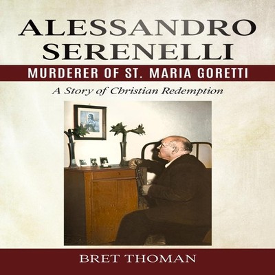 Alessandro Serenelli Murderer of St. Maria Goretti A Story of Chr