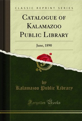 Catalogue of Kalamazoo Public Library: June, 1890 (Classic Reprint)