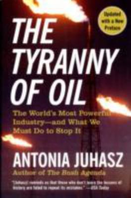 The Tyranny of Oil: The World's Most Powerful Industry--and What We Must Do to S